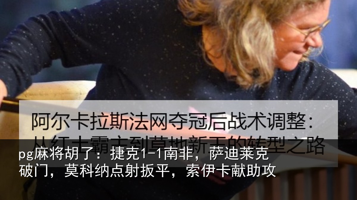 pg麻将胡了:捷克相关情况,莫科相关情况献助攻