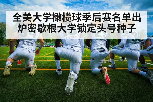 全美大学橄榄球季后赛名单出炉密歇根大学锁定头号种子