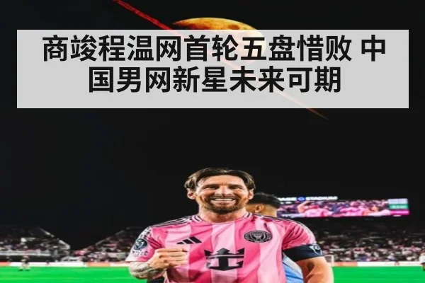 商竣程温网首轮五盘惜败 中国男网新星未来可期